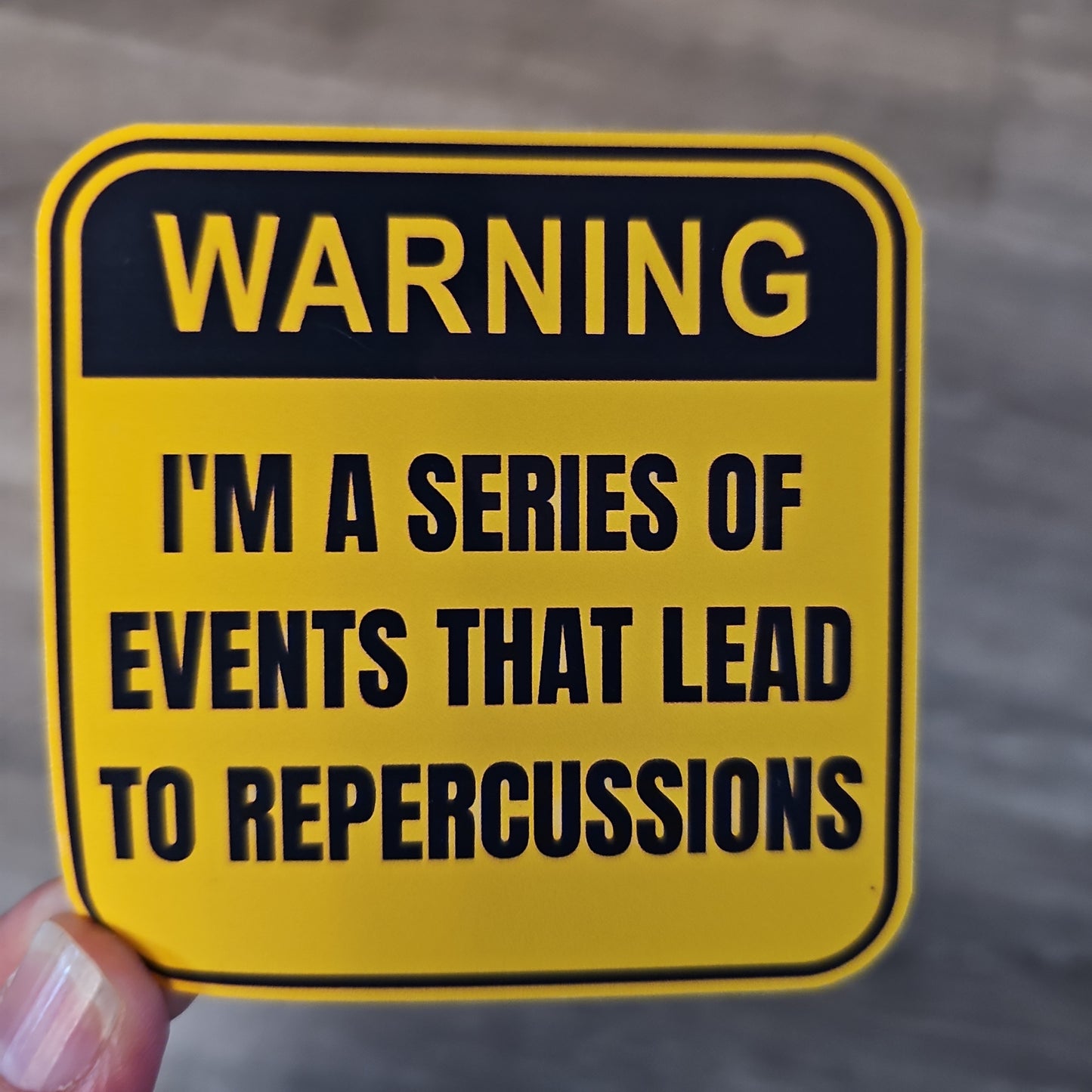 Funny Sticker "Warning I'm a Series of Events That Lead to Repercussions" to Add Some Humor and Warning to Your Belongings and More!
