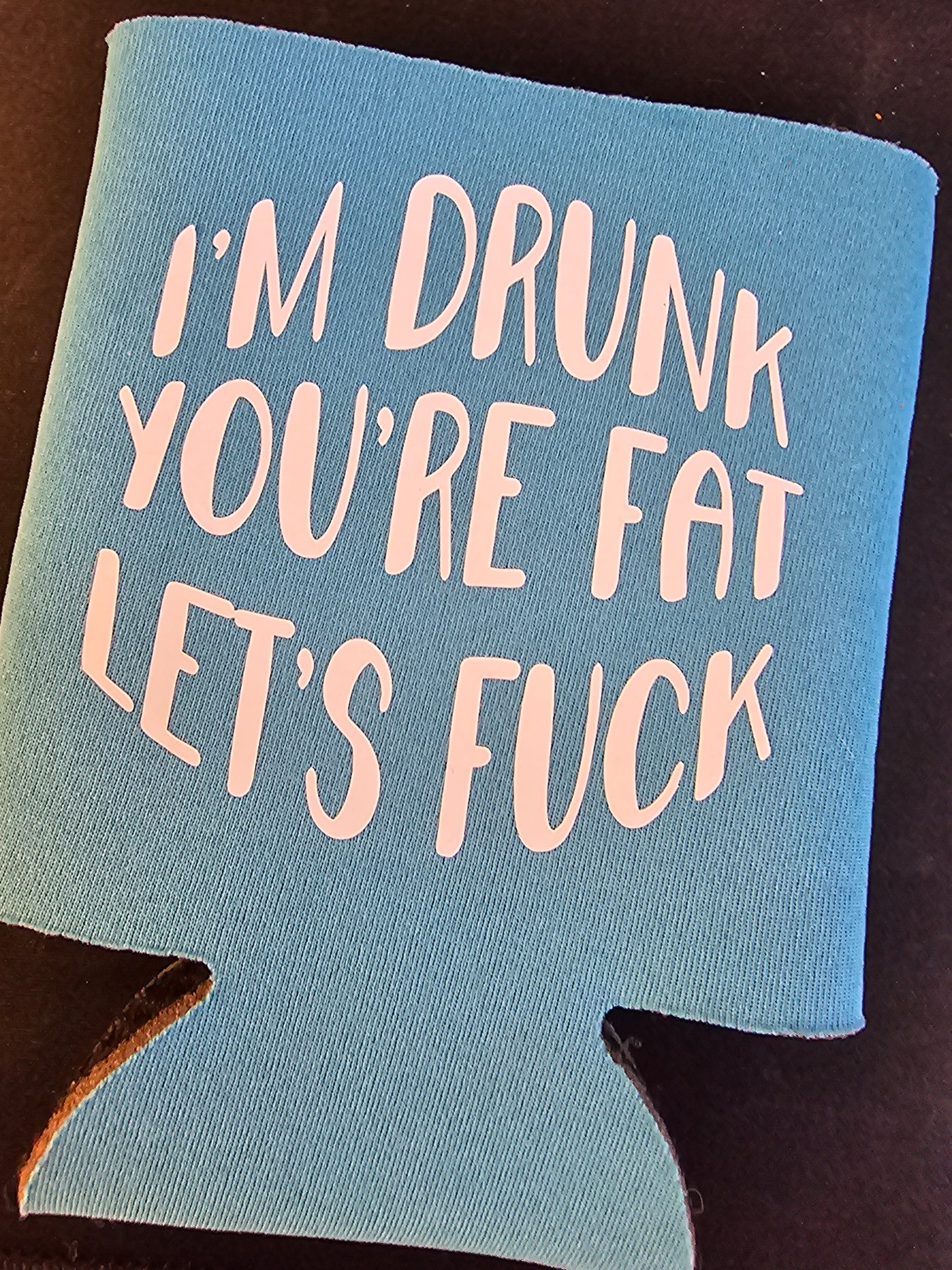 I'm Drunk You're Fat Koozie