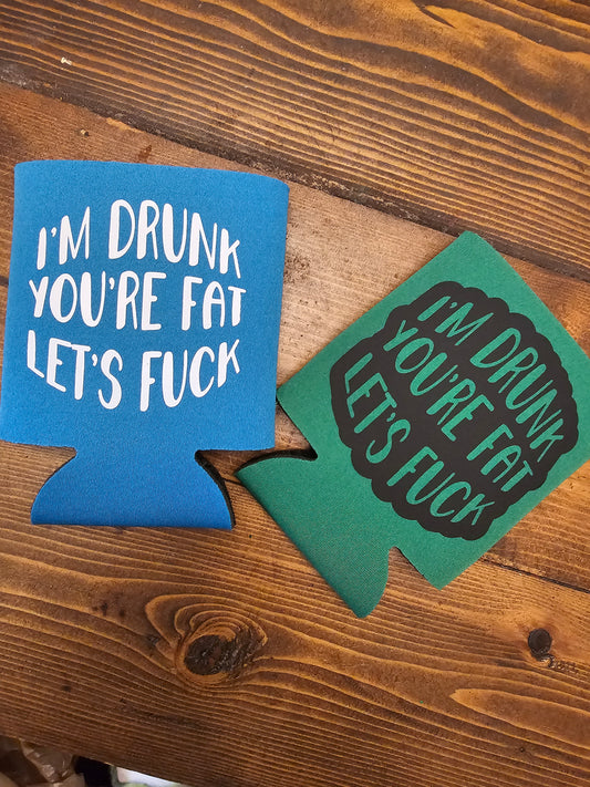 I'm Drunk You're Fat Koozie