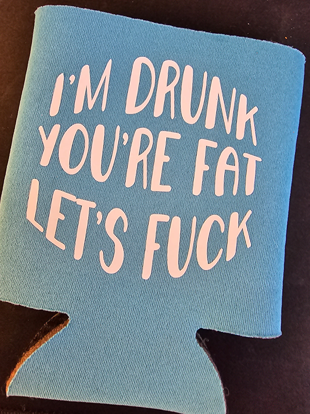 I'm Drunk You're Fat Koozie